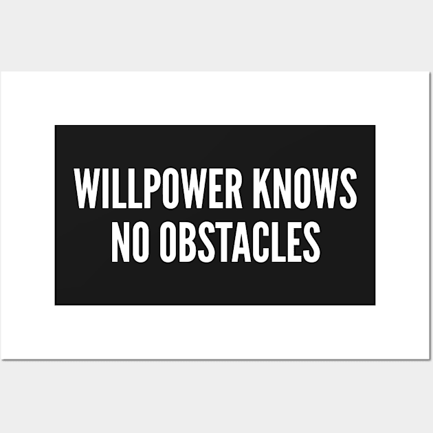 Willpower Knows No Obstacles - Funny Statement Slogan Motivational Wall Art by sillyslogans